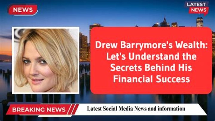 Drew Barrymore's Financial Journey: Unveiling Her Net Worth